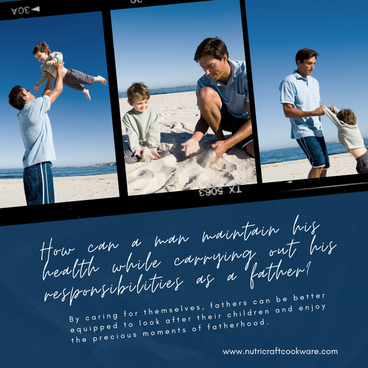 How can a man maintain his health while carrying out his responsibilities as a father?