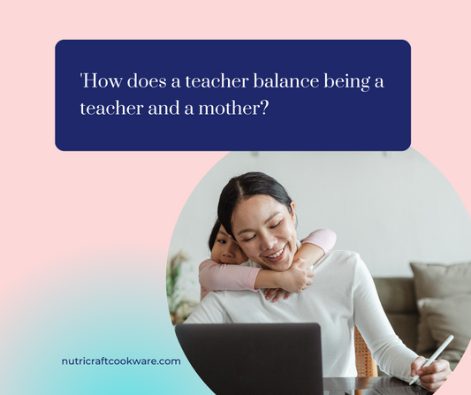 How does a teacher balance being a teacher and a mother?