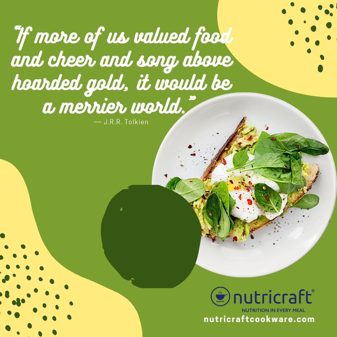 “If more of us valued food and cheer and song above hoarded gold, it would be a merrier world.” ― J.R.R. Tolkien