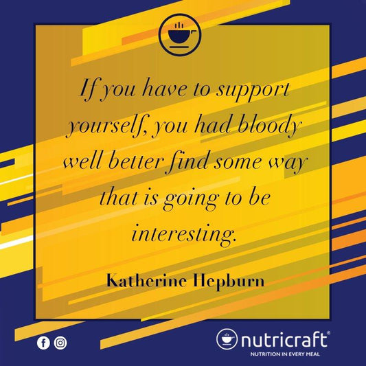 If you have to support yourself, you had bloody well better find some way that is going to be interesting. – Katherine Hepburn