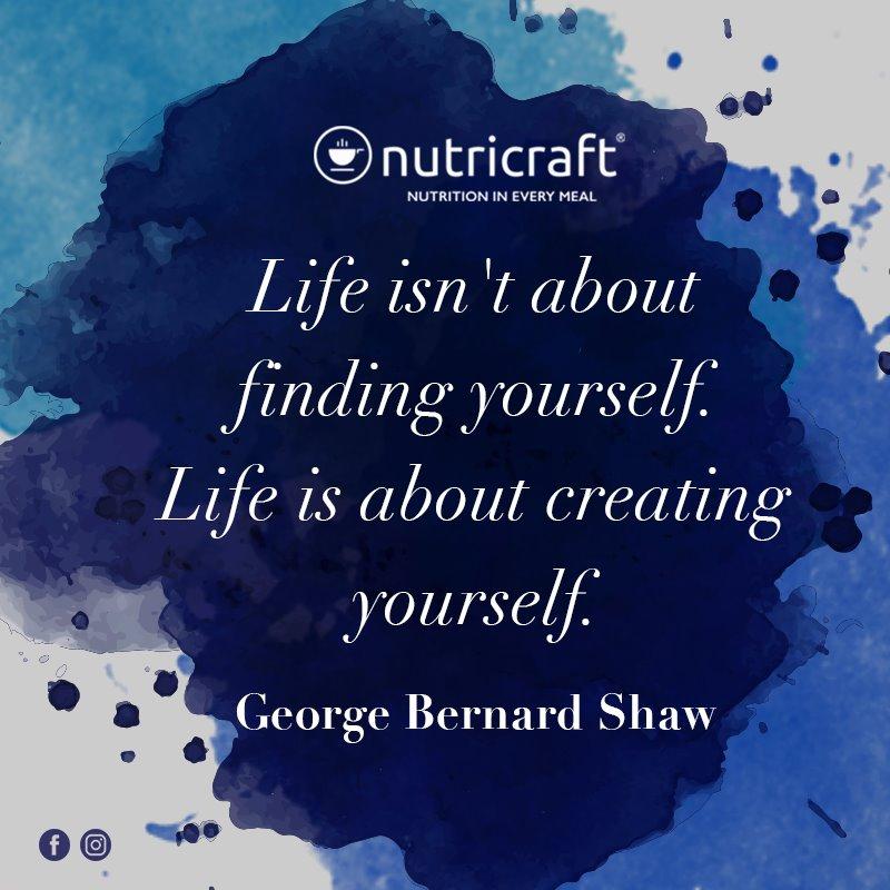 Life isn't about finding yourself. Life is about creating yourself. - George Bernard Shaw