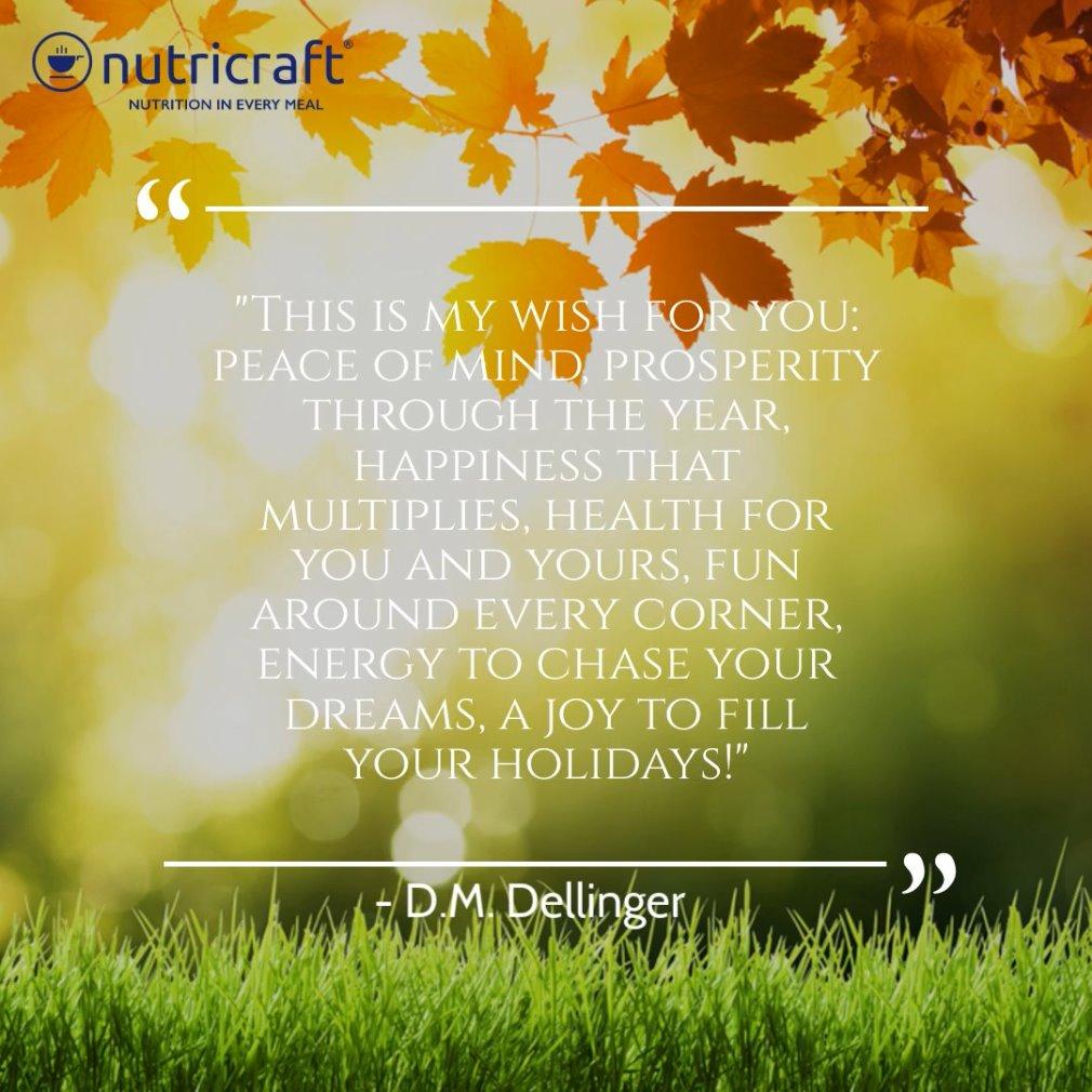"This is my wish for you: peace of mind, prosperity through the year, happiness that multiplies, health for you and yours, fun around every corner, energy to chase your dreams,a joy to fill your holidays!" - D.M. Dellinger